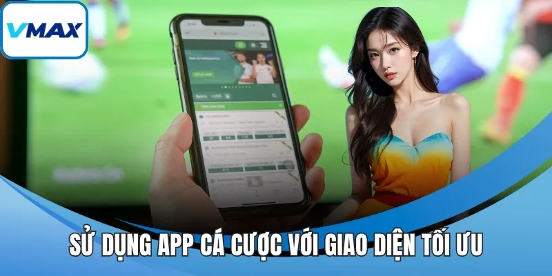 Sử dụng app cá cược với giao diện tối ưu