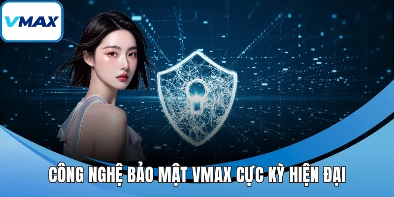 Công nghệ bảo mật VMAX cực kỳ hiện đại